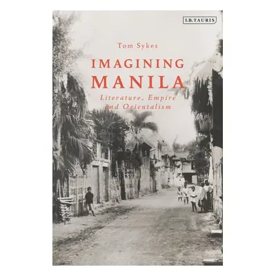 "Imagining Manila: Literature, Empire and Orientalism" - "" ("Sykes Tom")