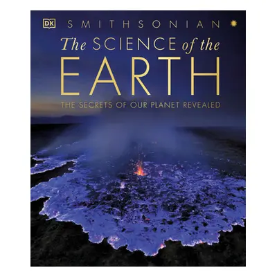 "The Science of the Earth: The Secrets of Our Planet Revealed" - "" ("DK")