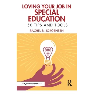 "Loving Your Job in Special Education: 50 Tips and Tools" - "" ("Jorgensen Rachel R.")