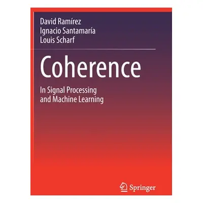 "Coherence: In Signal Processing and Machine Learning" - "" ("Ramrez David")