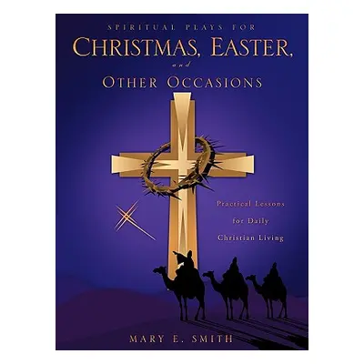 "Spiritual Plays for Christmas, Easter, and Other Occasions" - "" ("Smith Mary E.")