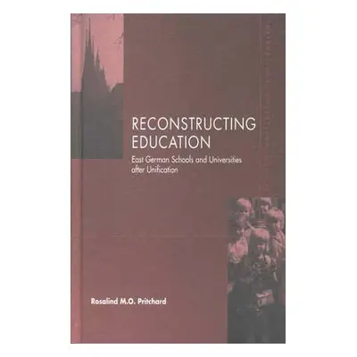 "Reconstructing Education: East German Schools After Unification" - "" ("Pritchard Rosalind M. O