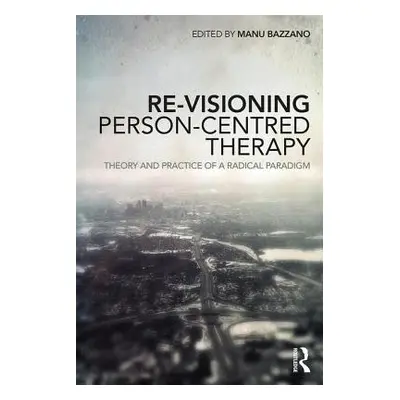 "Re-Visioning Person-Centred Therapy: Theory and Practice of a Radical Paradigm" - "" ("Bazzano 