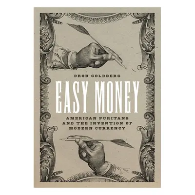 "Easy Money: American Puritans and the Invention of Modern Currency" - "" ("Goldberg Dror")