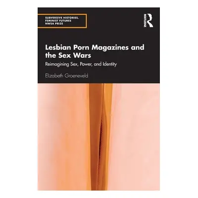 "Lesbian Porn Magazines and the Sex Wars: Reimagining Sex, Power, and Identity" - "" ("Groenevel