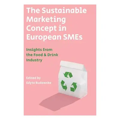 "The Sustainable Marketing Concept in European Smes: Insights from the Food & Drink Industry" - 