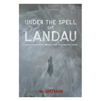 "Under the Spell of Landau: When Theoretical Physics Was Shaping Destinies" - "" ("Shifman Mikha