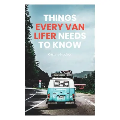 "How to Live the Dream: Things Every Van Lifer Needs to Know" - "" ("Hudson Kristine")