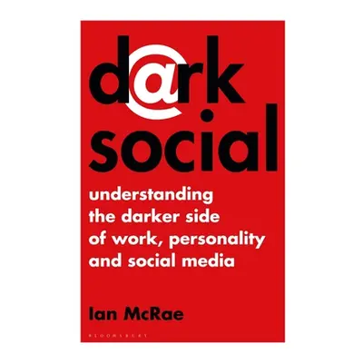 "Dark Social: Understanding the Darker Side of Work, Personality and Social Media" - "" ("MacRae