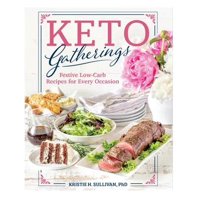 "Keto Gatherings: Festive Low-Carb Recipes for Every Occasion" - "" ("Sullivan Kristie")