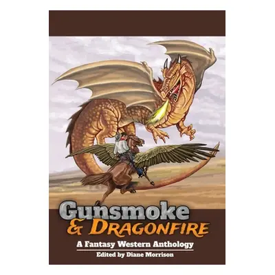 "Gunsmoke & Dragonfire: A Fantasy Western Anthology" - "" ("Morrison Diane")