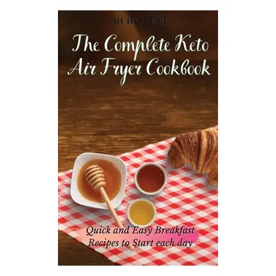 "The Complete Keto Air Fryer Cookbook: Quick and Easy Breakfast Recipes to Start Each Day" - "" 