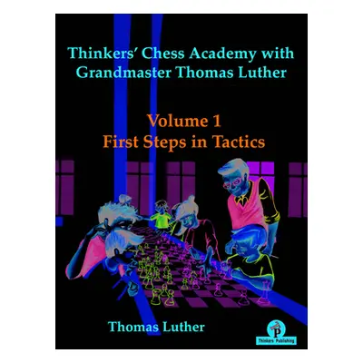 "Thinkers' Chess Academy with Grandmaster Thomas Luther - Volume 1 First Steps in Tactics" - "" 