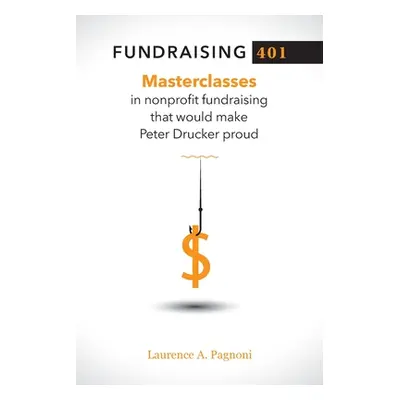 "Fundraising 401: Masterclasses in Nonprofit Fundraising That Would Make Peter Drucker Proud" - 