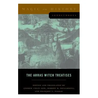 "The Arras Witch Treatises: Johannes Tinctor's Invectives Contre La Secte de Vauderie and the Re