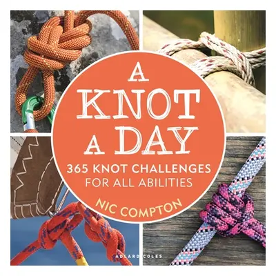 "A Knot a Day: 365 Knot Challenges for All Abilities" - "" ("Compton Nic")