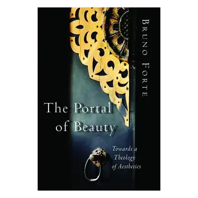 "The Portal of Beauty: Towards a Theology of Aesthetics" - "" ("Forte Bruno")