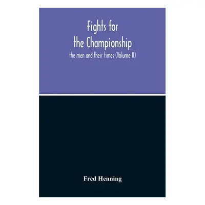 "Fights For The Championship: The Men And Their Times (Volume II)" - "" ("Henning Fred")