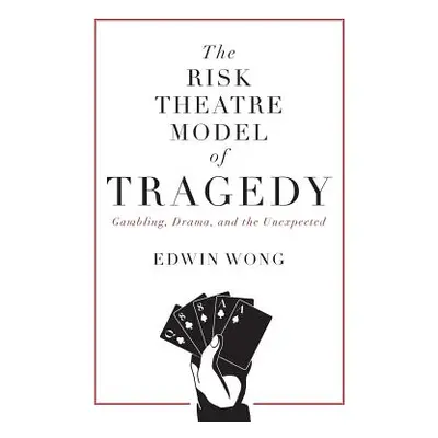 "The Risk Theatre Model of Tragedy: Gambling, Drama, and the Unexpected" - "" ("Wong Edwin")