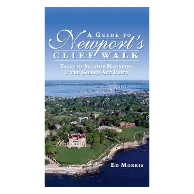 "A Guide to Newport's Cliff Walk: Tales of Seaside Mansions & the Gilded Age Elite" - "" ("Morri