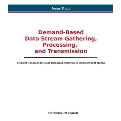 "Demand-based Data Stream Gathering, Processing, and Transmission: Efficient Solutions for Real-