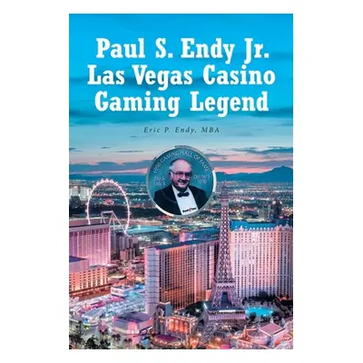 "Paul S. Endy Jr. Las Vegas Casino Gaming Legend" - "" ("Endy Mba Eric P.")