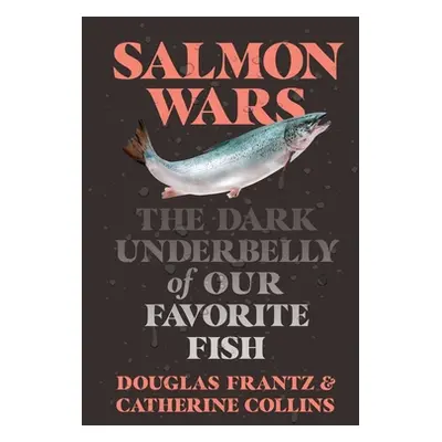 "Salmon Wars: The Dark Underbelly of Our Favorite Fish" - "" ("Collins Catherine")