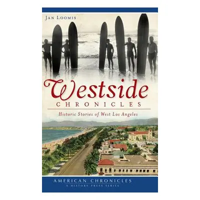 "Westside Chronicles: Historic Stories of West Los Angeles" - "" ("Loomis Jan")