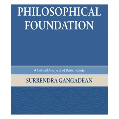 "Philosophical Foundation: A Critical Analysis of Basic Beliefs, Second Edition" - "" ("Gangadea