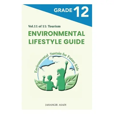 "Environmental Lifestyle Guide Vol.11 of 11: For Grade 12 Students" - "" ("Asadi Jahangir")