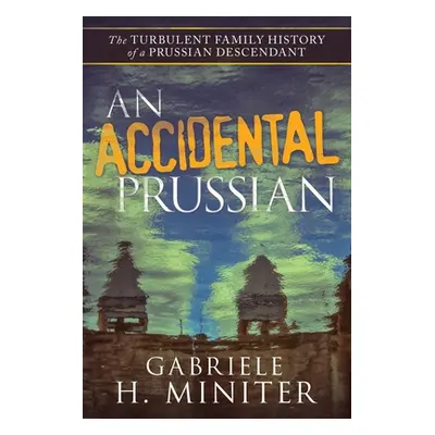 "An Accidental Prussian: The Turbulent Past of a Prussian Descendant" - "" ("Miniter Gabriele H.