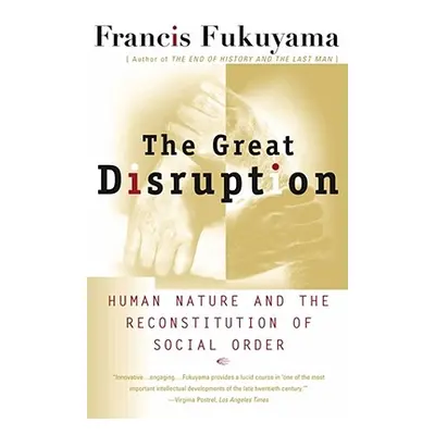 The Great Disruption: Human Nature and the Reconstitution of Social Order (Fukuyama Francis)