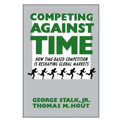 "Competing Against Time: How Time-Based Competition Is Reshaping Global Markets" - "" ("Stalk Ge