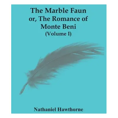 "The Marble Faun; Or, The Romance Of Monte Beni (Volume I)" - "" ("Hawthorne Nathaniel")