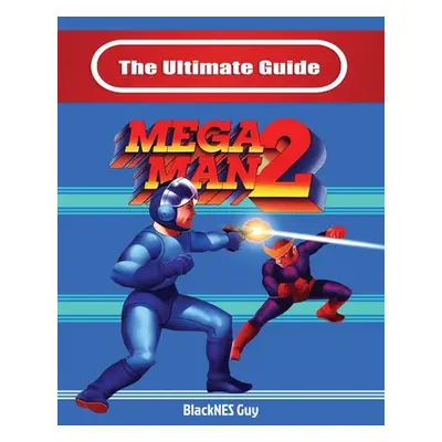 "The Ultimate Guide To Mega Man 2" - "" ("Guy Blacknes")