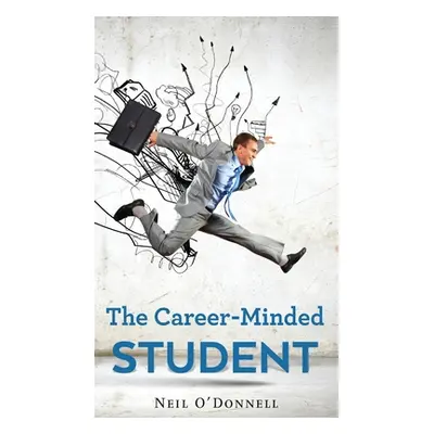 "The Career-Minded Student: How To Excel In Classes And Land A Job" - "" ("O' Donnell Neil")