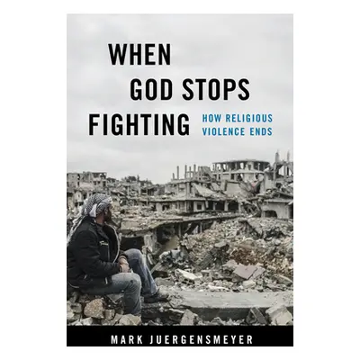 "When God Stops Fighting: How Religious Violence Ends" - "" ("Juergensmeyer Mark")