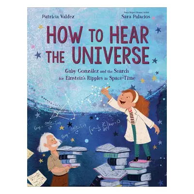 "How to Hear the Universe: Gaby Gonzlez and the Search for Einstein's Ripples in Space-Time" - "