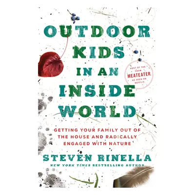 "Outdoor Kids in an Inside World: Getting Your Family Out of the House and Radically Engaged wit