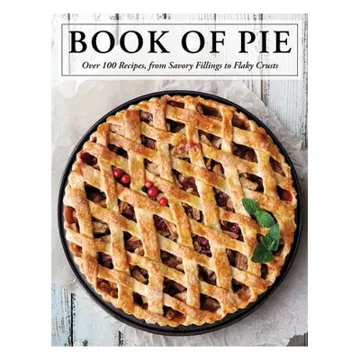 "The Book of Pie: Over 100 Recipes, from Savory Fillings to Flaky Crusts" - "" ("Cider Mill Pres