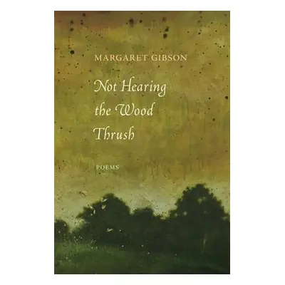 "Not Hearing the Wood Thrush: Poems" - "" ("Gibson Margaret")