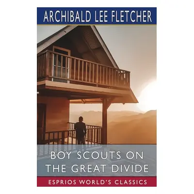 "Boy Scouts on the Great Divide (Esprios Classics)" - "" ("Fletcher Archibald Lee")