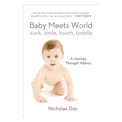 "Baby Meets World: Suck, Smile, Touch, Toddle: A Journey Through Infancy" - "" ("Day Nicholas")