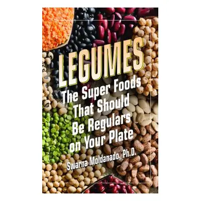 "Legumes: The Super Foods That Should Be Regulars on Your Plate" - "" ("Moldanado Swarna")