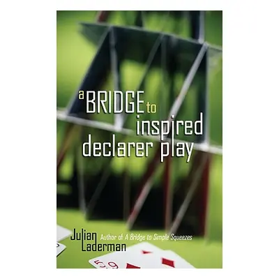 "A Bridge to Inspired Declarer Play" - "" ("Laderman Julian")