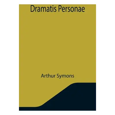 "Dramatis Personae" - "" ("Symons Arthur")