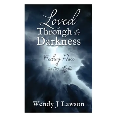 "Loved Through the Darkness: Finding Peace in the Light" - "" ("Lawson Wendy J.")