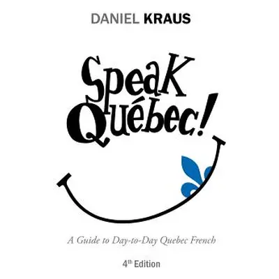 "Speak Qubec!: A Guide to Day-to-Day Quebec French" - "" ("Kraus Daniel")