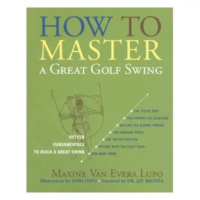 "How to Master a Great Golf Swing: Fifteen Fundamentals to Build a Great Swing, Second Edition" 