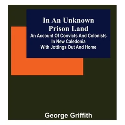 "In an Unknown Prison Land; An account of convicts and colonists in New Caledonia with jottings 